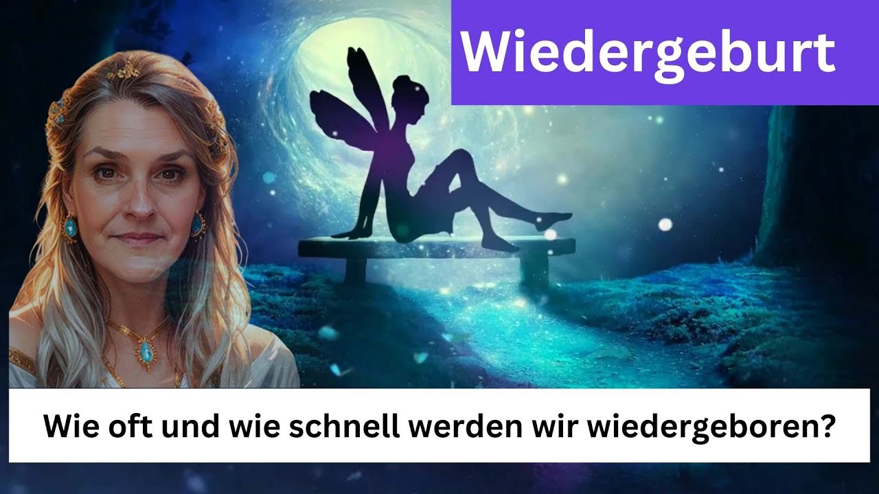 Wiedergeburt - wie oft und wie schnell werden wir wiedergeboren?