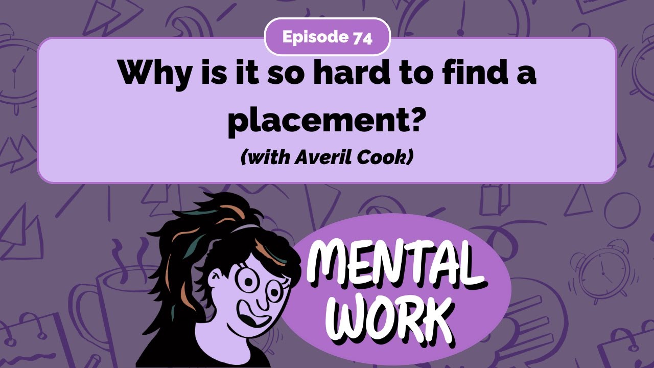 Why is it so hard to find a placement? (with Averil Cook) - E74 - Mental Work Podcast