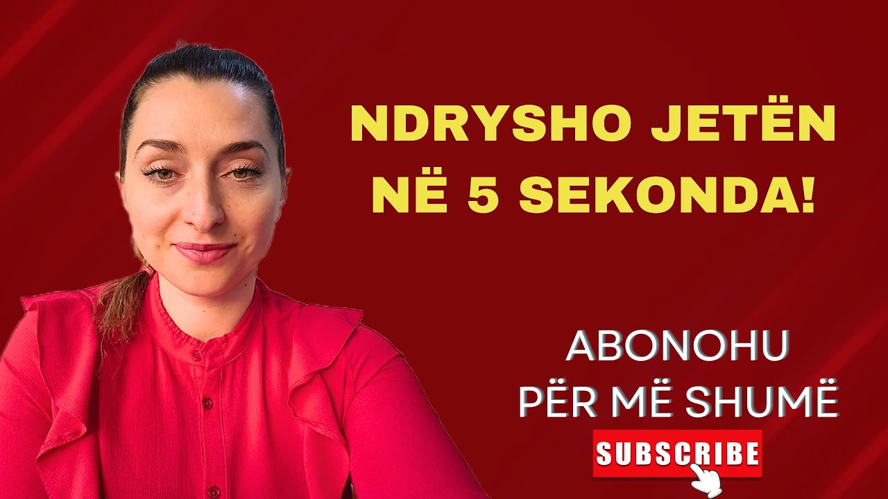 NDRYSHO JETËN NË 5 SEKONDA!