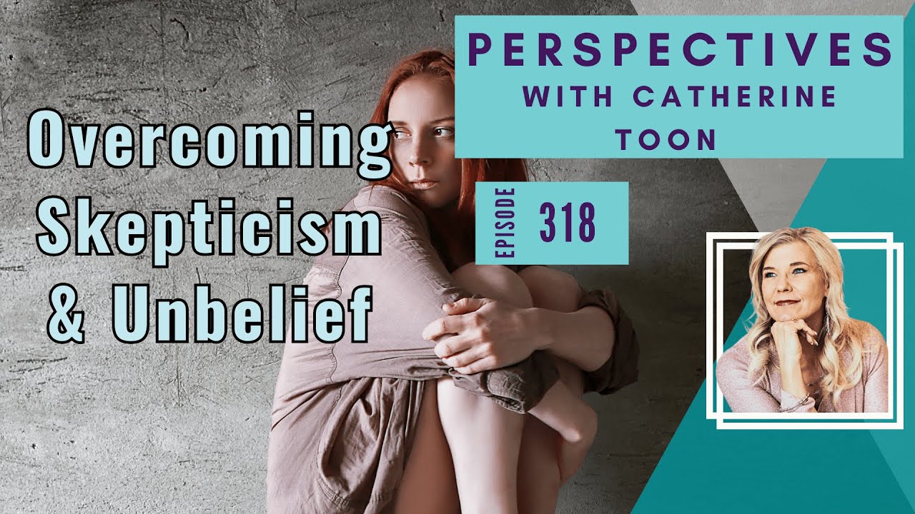 Realism of God’s Love | Overcoming Skepticism & Unbelief | Episode 318