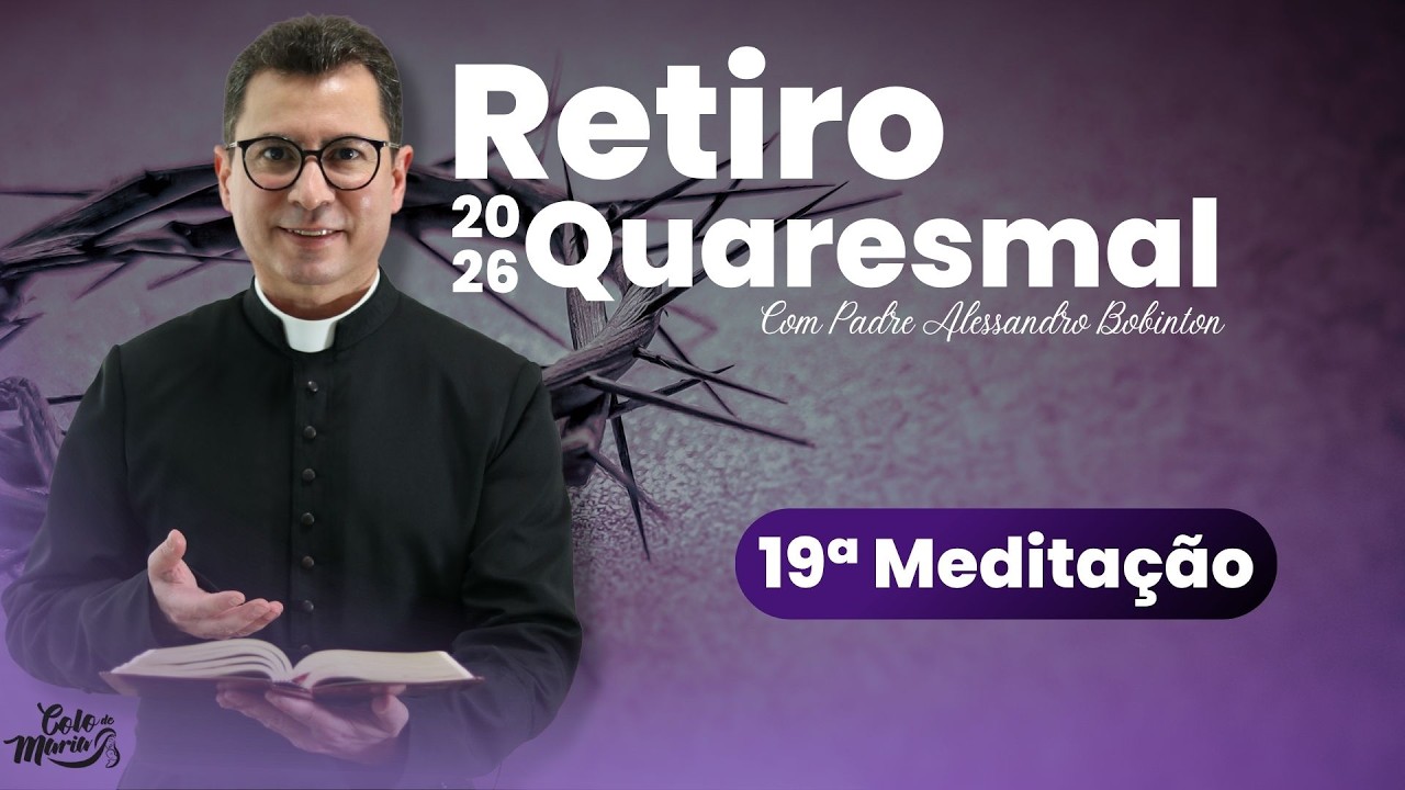 Retiro Quaresmal com o Padre Alessandro | 19&ordf; Medita&ccedil;&atilde;o