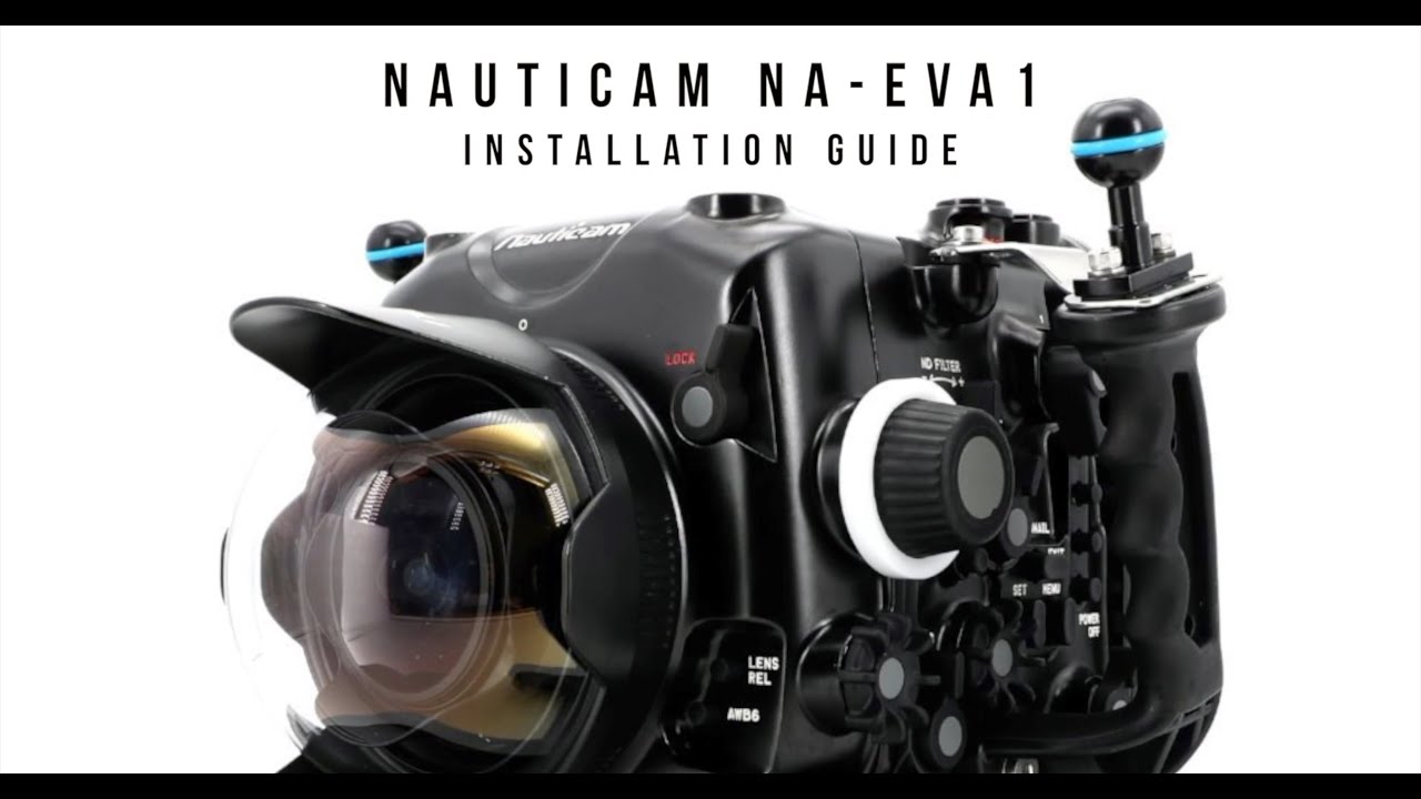 Installation Guide: Nauticam NA EVA1 Underwater Housing