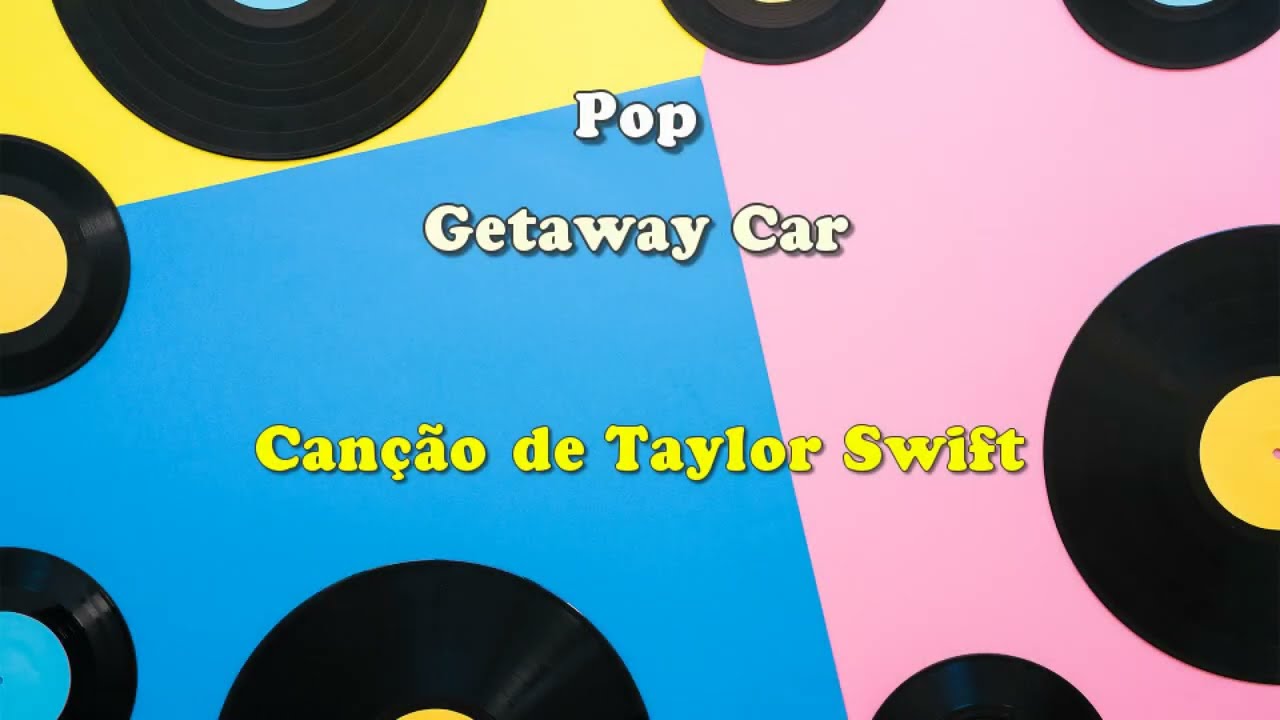 Getaway Car - Taylor Swift - M&uacute;sica com Letra