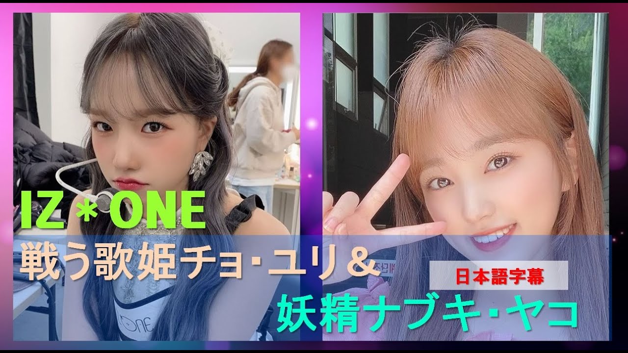 IZ*ONE(아이즈원)戦う歌姫チョ・ユリ＆妖精ナブキ・ヤコ（YURI&NAKO)/日本語