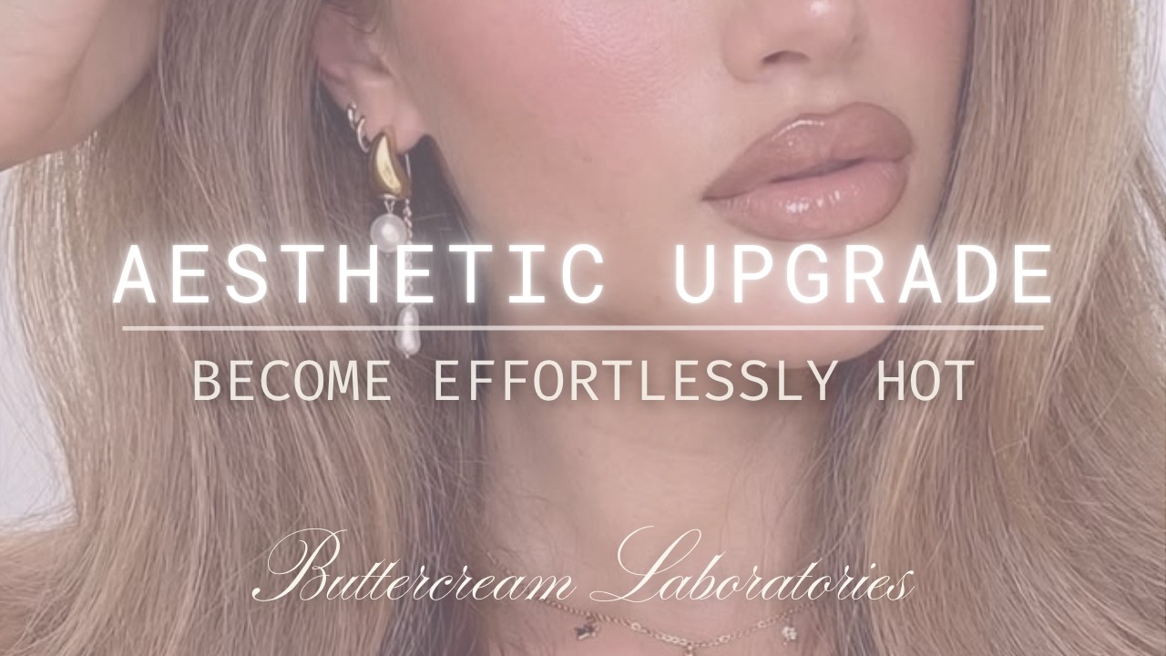 AESTHETIC UPGRADE ✦ Become Effortlessly Hot + Put Together | Protocol 015