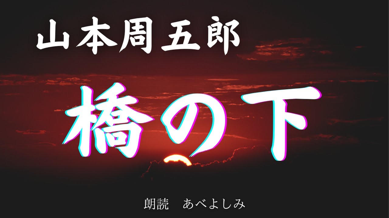 【朗読】山本周五郎「橋の下」　朗読・あべよしみ