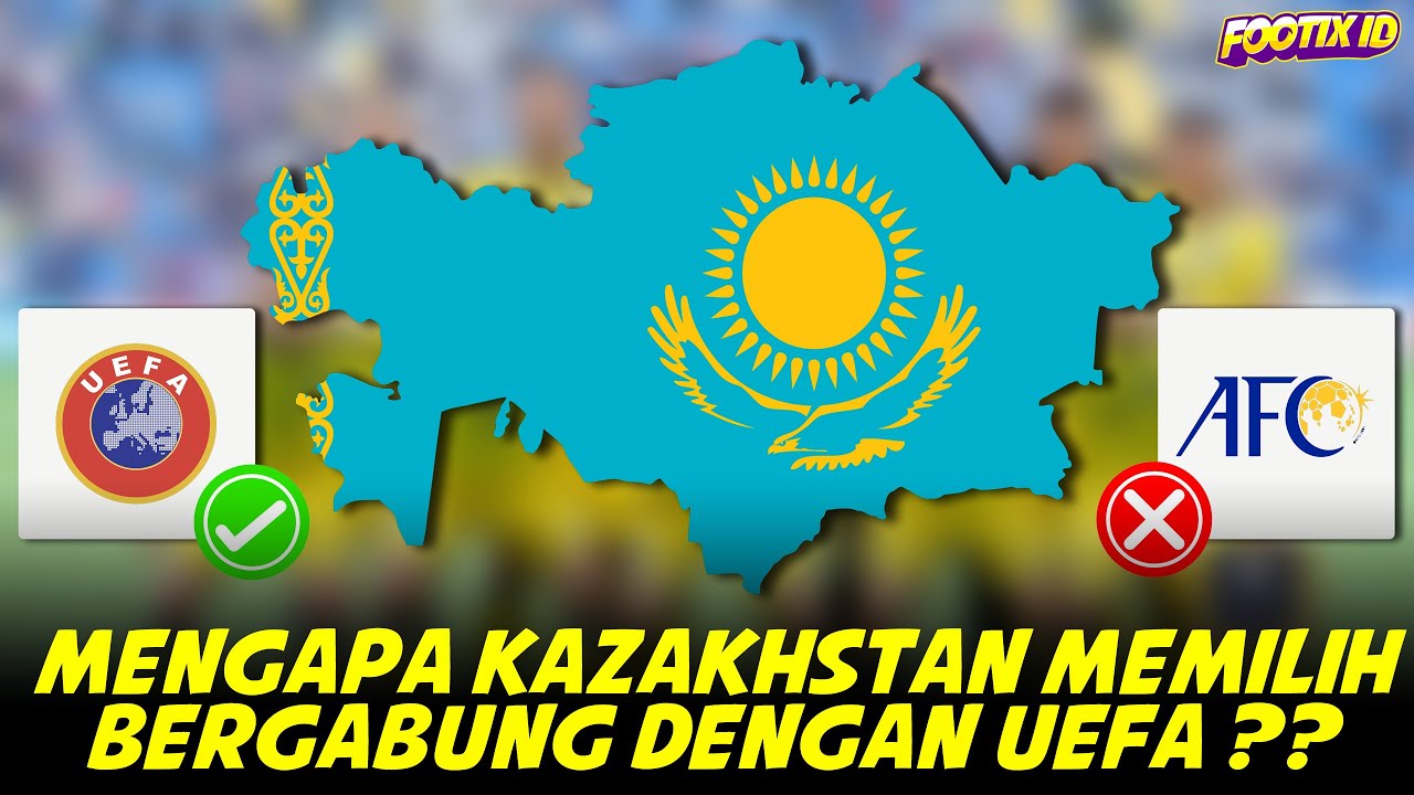 Mengapa Kazakhstan Memilih Pindah Dari AFC Ke UEFA ?