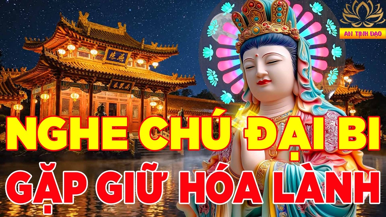 Sáng Sớm Bật Kinh Chú Đại Bi Này Cả Ngày Suôn Sẻ Cuộc Sống Bình An Tài Lộc Ùn Ùn Đến