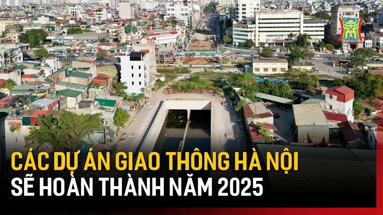 Các dự án giao thông Hà Nội sẽ hoàn thành năm 2025 | Tin tức