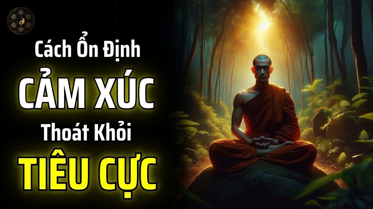 H&Atilde;Y HỌC C&Aacute;CH ỔN ĐỊNH CẢM X&Uacute;C V&Agrave; THO&Aacute;T KHỎI T&Igrave;NH TRẠNG TI&Ecirc;U CỰC | THUẬT CỔ NH&Acirc;N