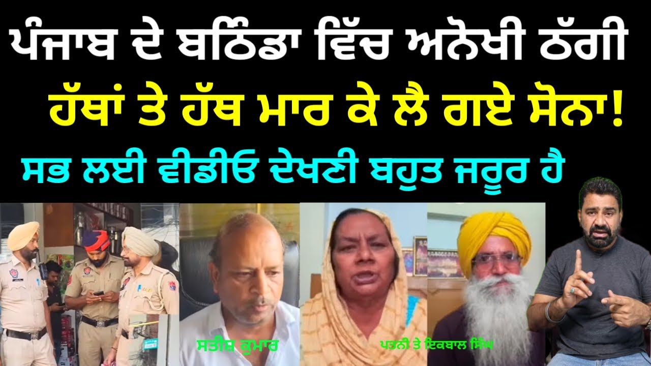 ਪੰਜਾਬ ਦੇ ਬਠਿੰਡਾ ਵਿੱਚ ਅਨੋਖੀ ਠੱਗੀ ਦਾ ਮਾਮਲਾ ਇੱਕ ਬਜ਼ੁਰਗ ਕੋਲੋਂ ਲੱਖਾਂ ਦਾ ਸੋਨਾ ਠੱਗ ਕੇ ਲੈ ਗਏ ਠੱਗ