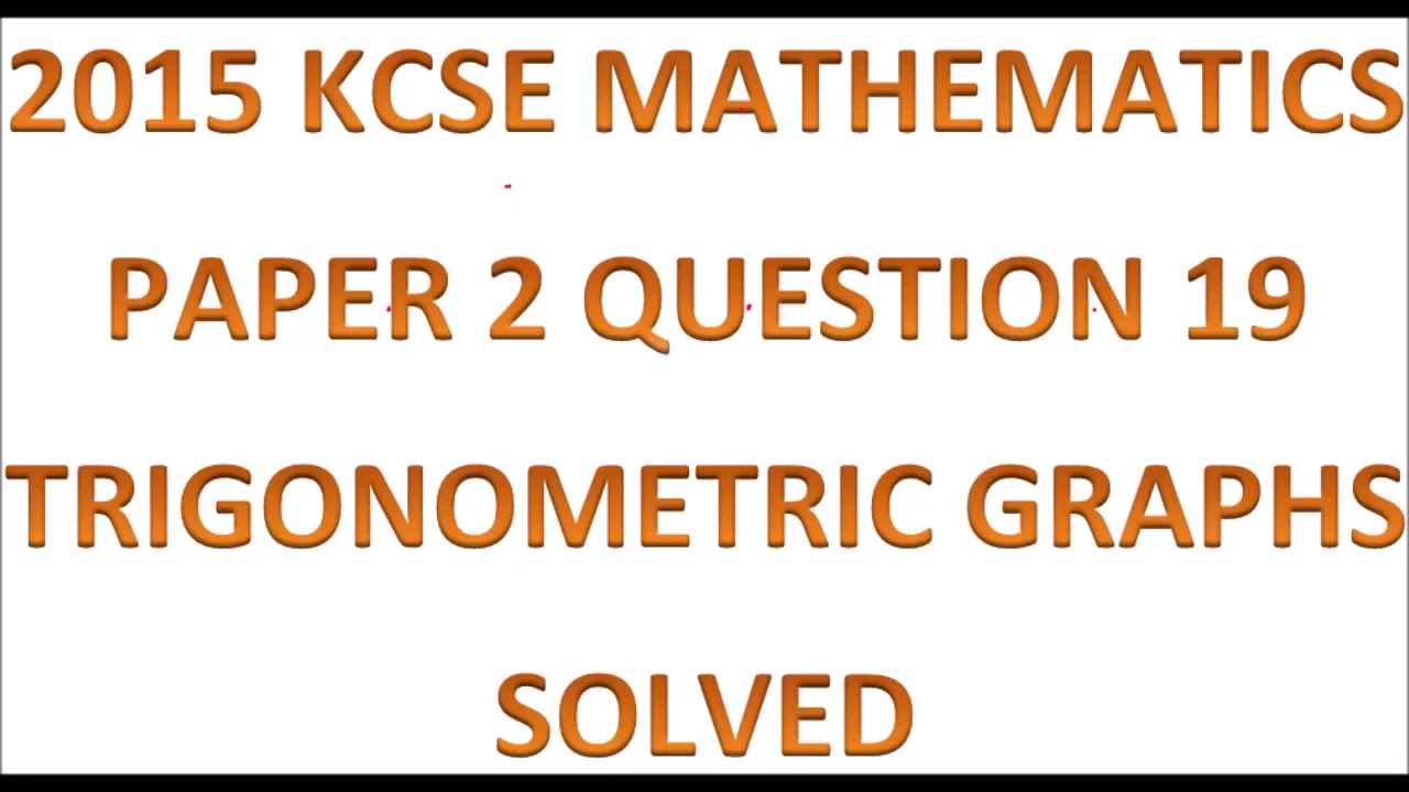 2015 KCSE MATHEMATICS PAPER 2 QUESTION 19 ON TRIGONOMETRIC GRAPHS