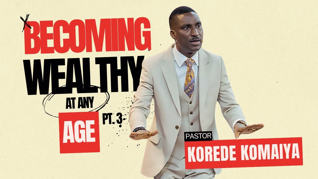 Becoming Wealthy At Any Age Pt . 3 || Pst. Korede Komaiya