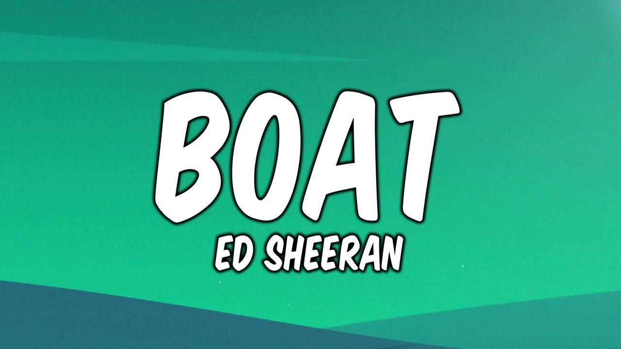 Ed Sheeran - Boat (Lyrics)