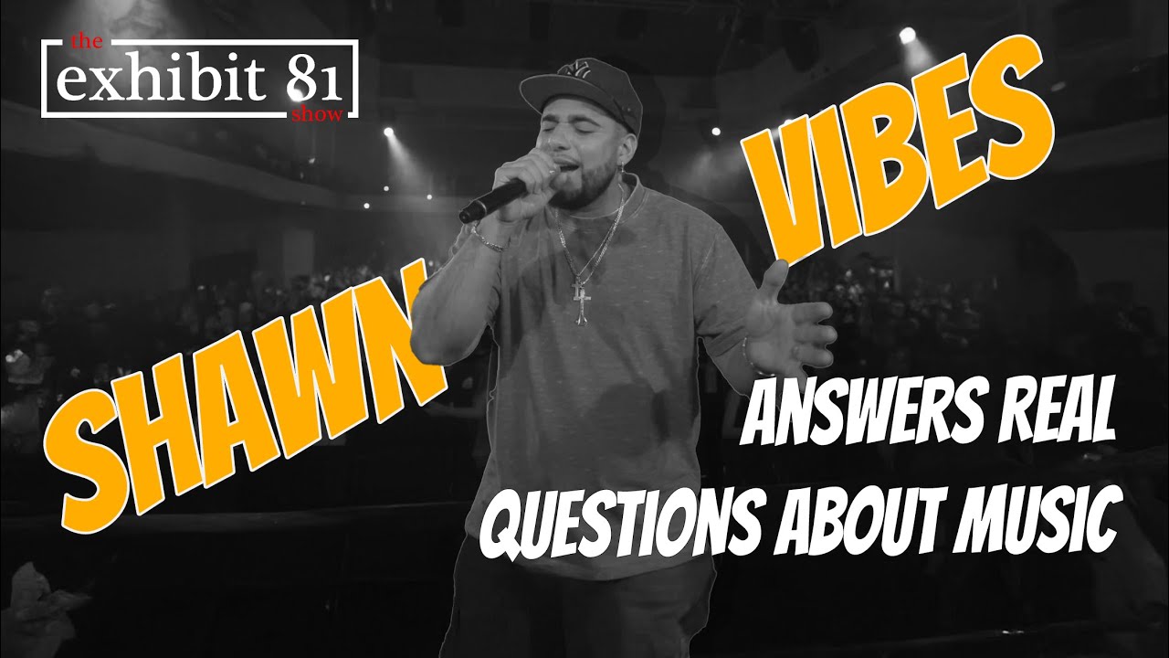 The Exhibit 81 Show: Shawn Vibes Answers Real Questions About Music