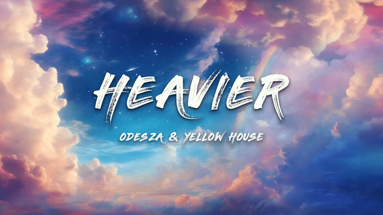 ODESZA & Yellow House - Heavier (Lyrics)