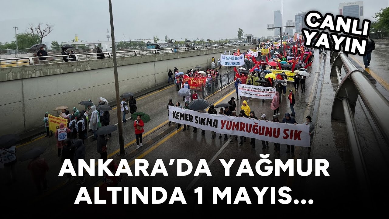 Ankara'da 1 Mayıs yoğun yağmur altında kutlandı #CANLI