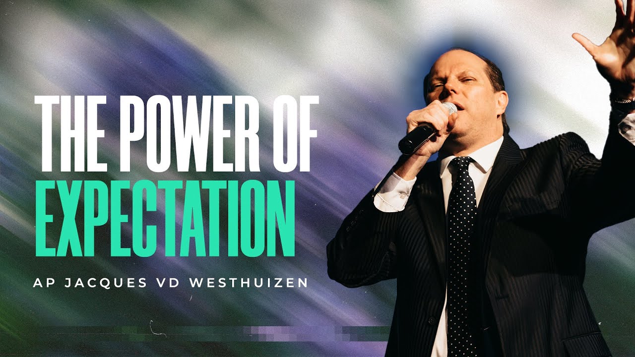 The power of Expectation | Apostle Jacques Vd Westhuizen