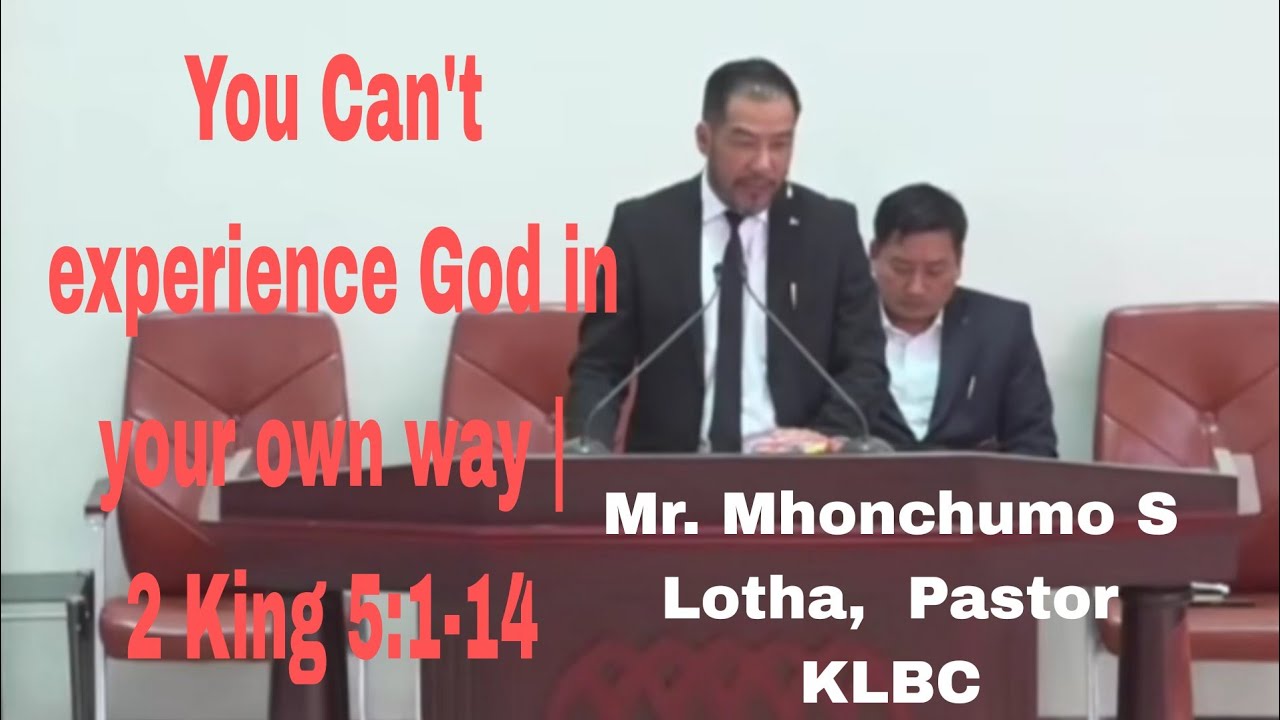 You Can't experience God in your own way || 2 King 5:1-14 || Mr. Mhonchumo S Lotha,  Pastor KLBC