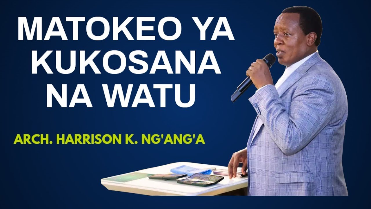 MATOKEO YA KUKOSANA NA WATU || HARRISON K. NG'ANG'A ||