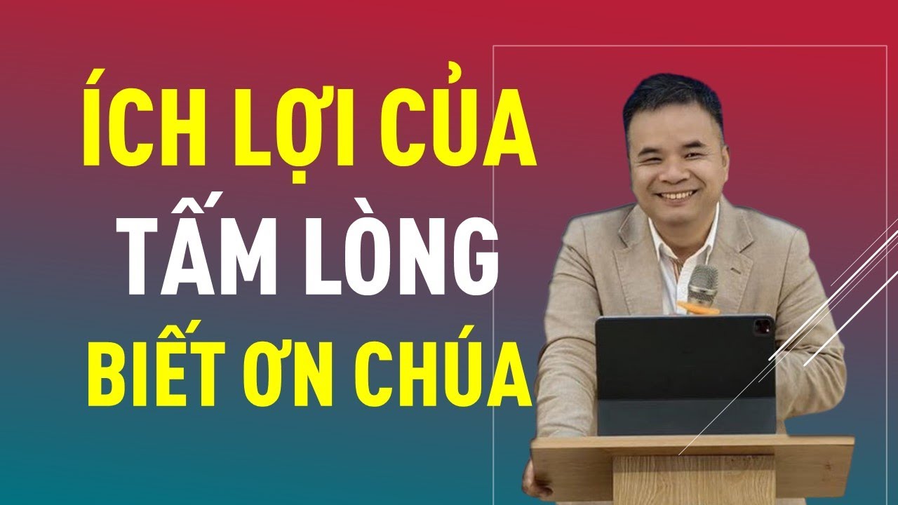 ÍCH LỢI CỦA TẤM LÒNG BIẾT ƠN CHÚA || Mục sư PHẠM TUẤN NHƯỢNG #phamtuannhuong #loisusong