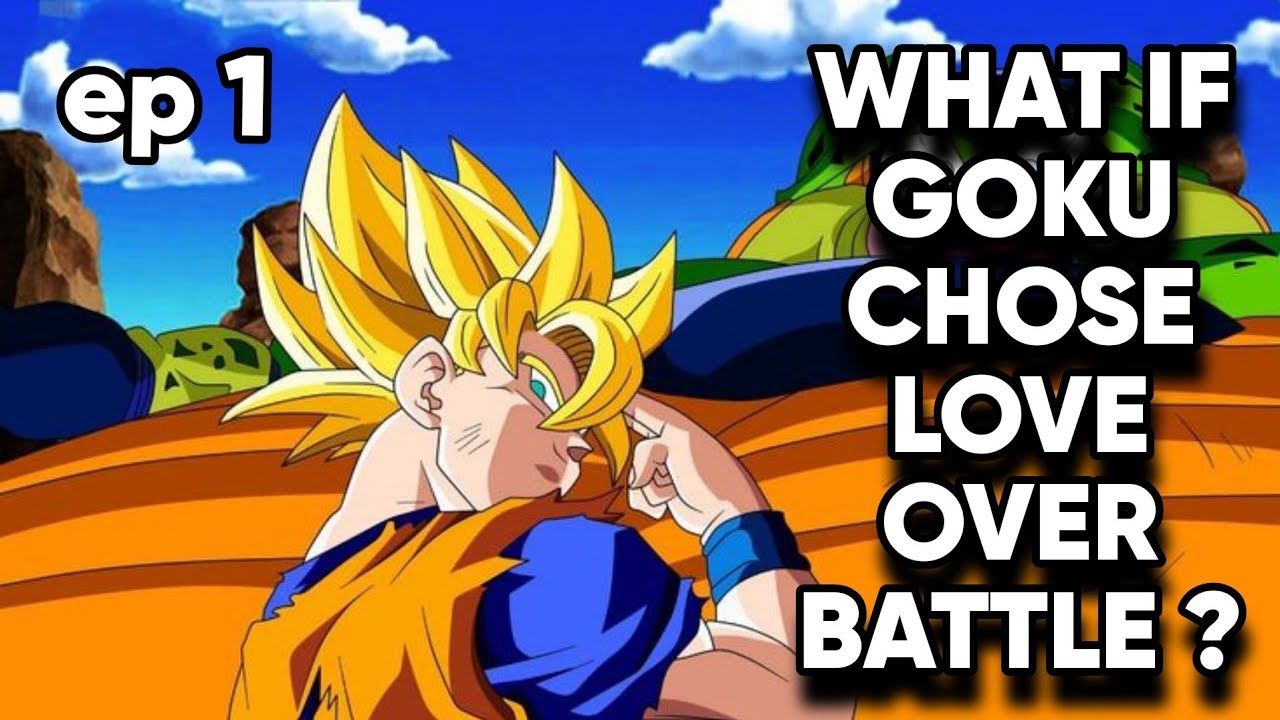 WHAT IF GOKU CHOSE LOVE OVER BATTLE ? Ep 1. 