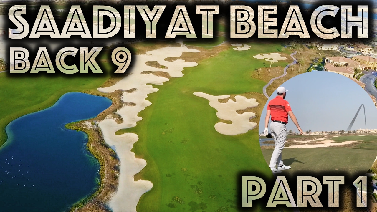 WHAT A COURSE - Saadiyat Beach Golf Club - Back Nine - Part 1