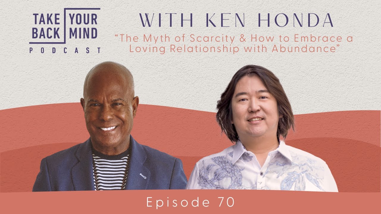 The Myth of Scarcity & How to Embrace a Loving Relationship with Abundance with Ken Honda
