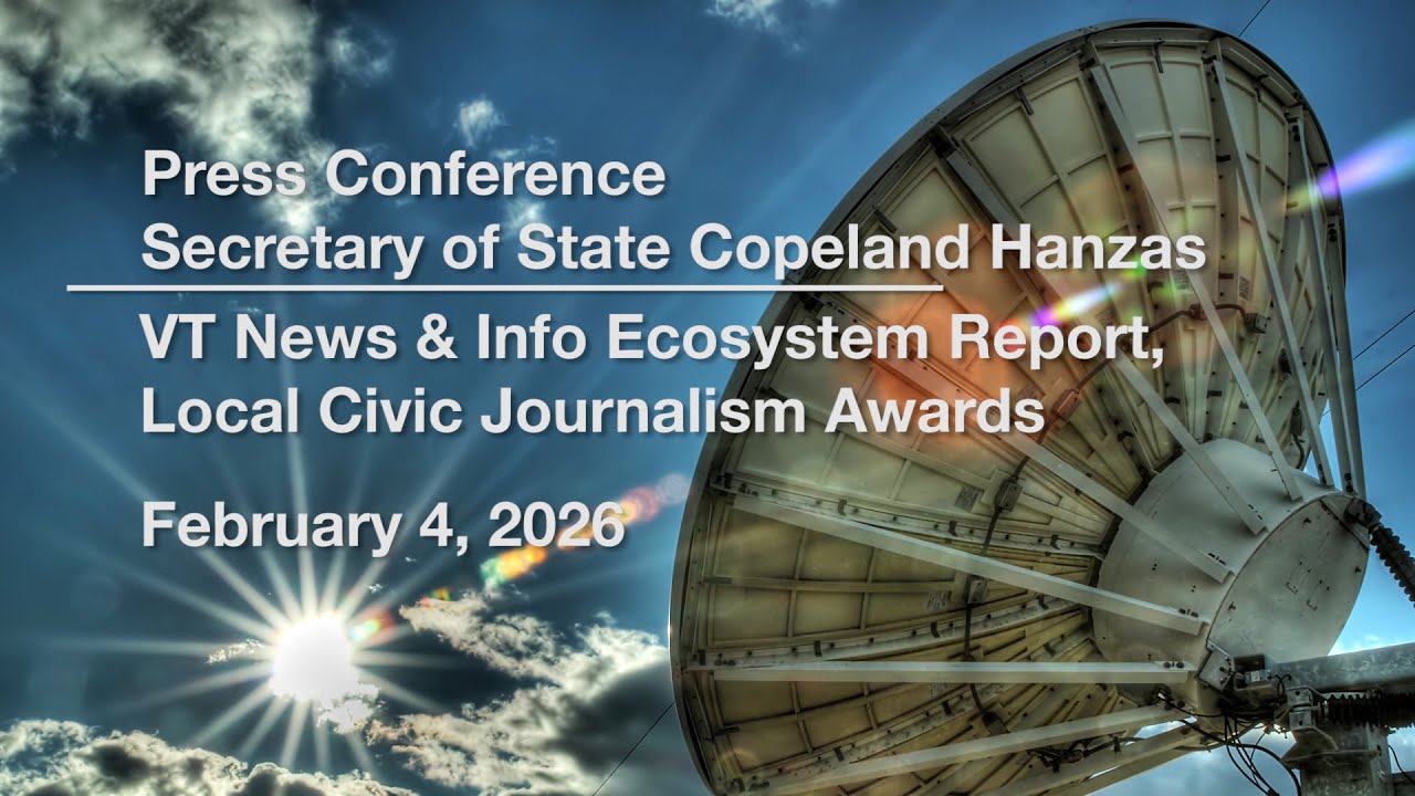 Sec of State Copeland Hanzas - VT News & Info Ecosystem Report; Local Civic Journalism Awards 2/4/26