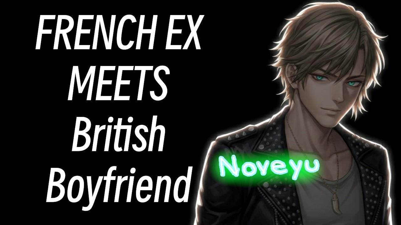 FRENCH EX MEETS YOUR British Boyfriend (ASMR) 😳 Noveyu