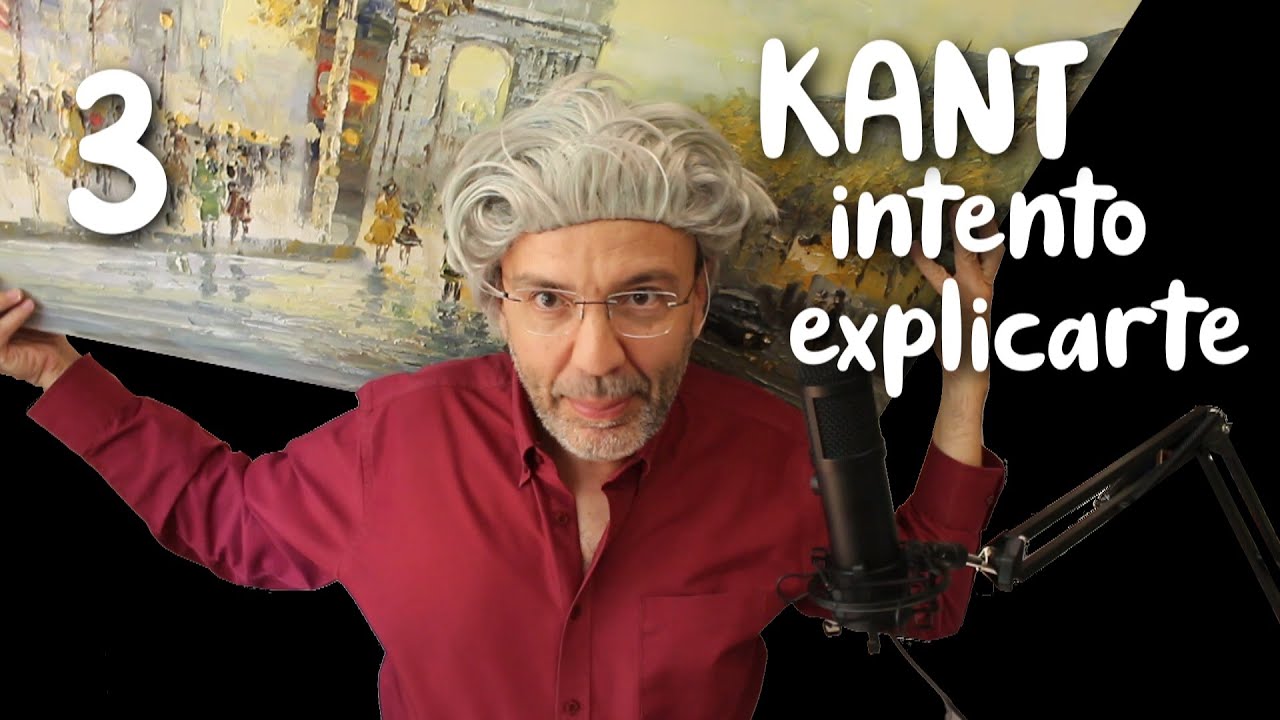 ENTENDER A KANT DE UNA PUÑETERA VEZ (Parte 3)