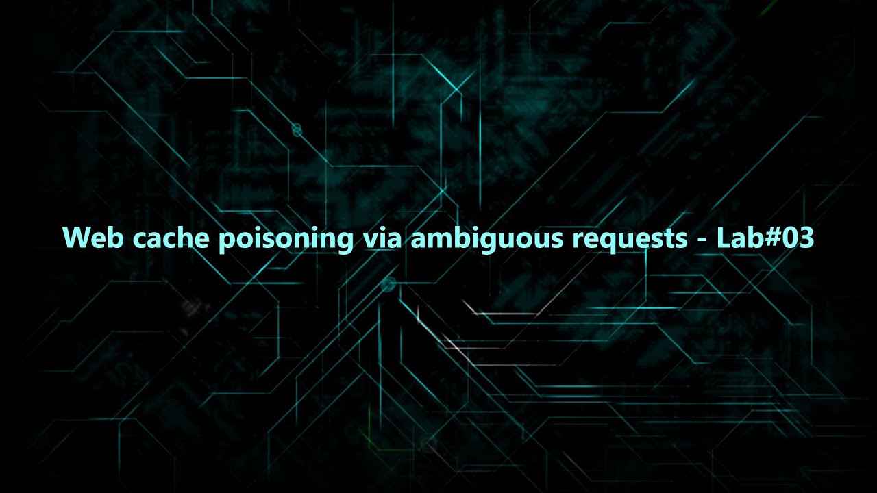 Web cache poisoning via ambiguous requests - Lab#03