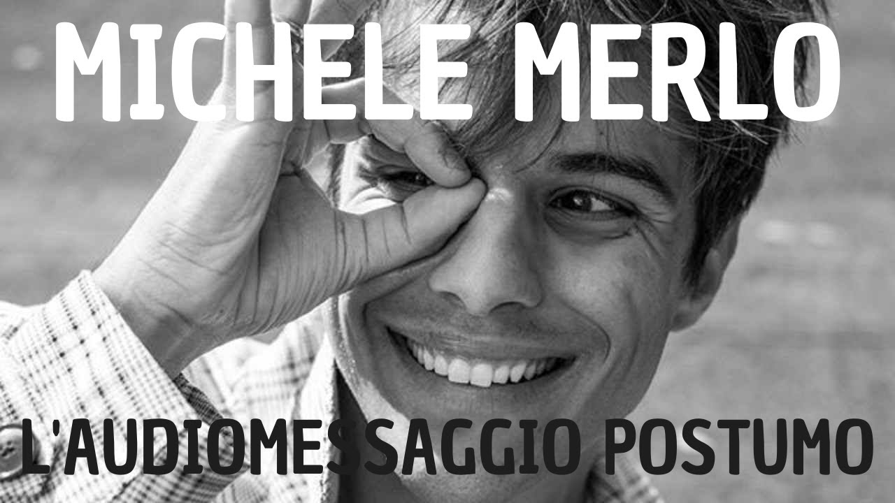 MICHELE MERLO * L'AUDIO MESSAGGIO POSTUMO DIFFUSO DAI GENITORI