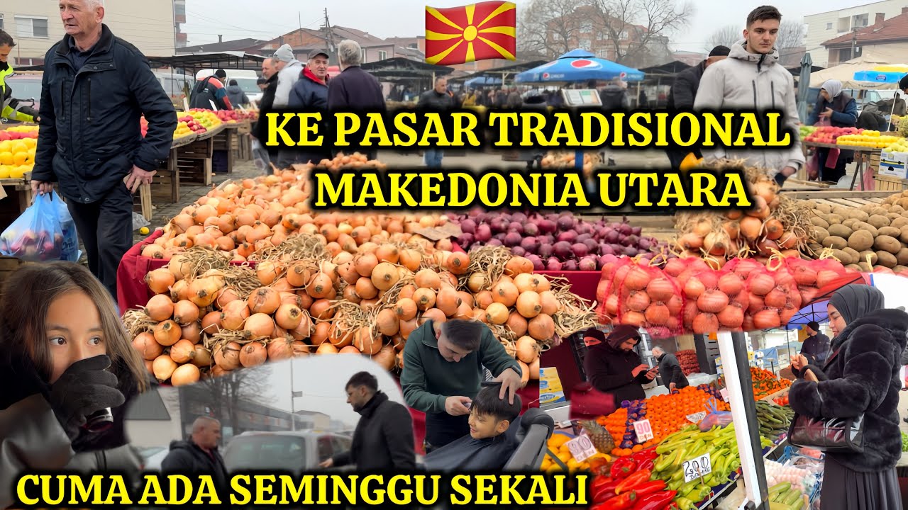 KE PASAR TRADISIONAL DI MAKEDONIA UTARA YANG CUMA ADA SEMINGGU SEKALI