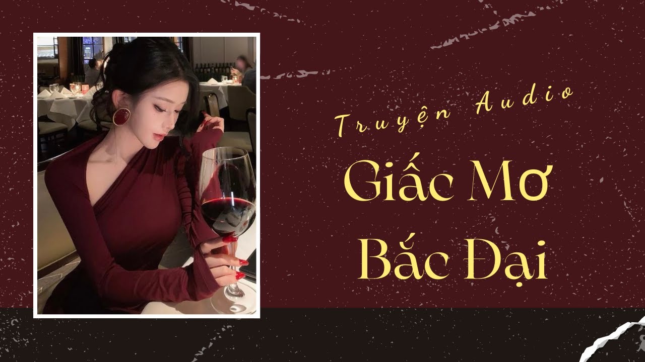 Truyện Audio | Giấc Mơ Bắc Đại | Trần Thiên Minh