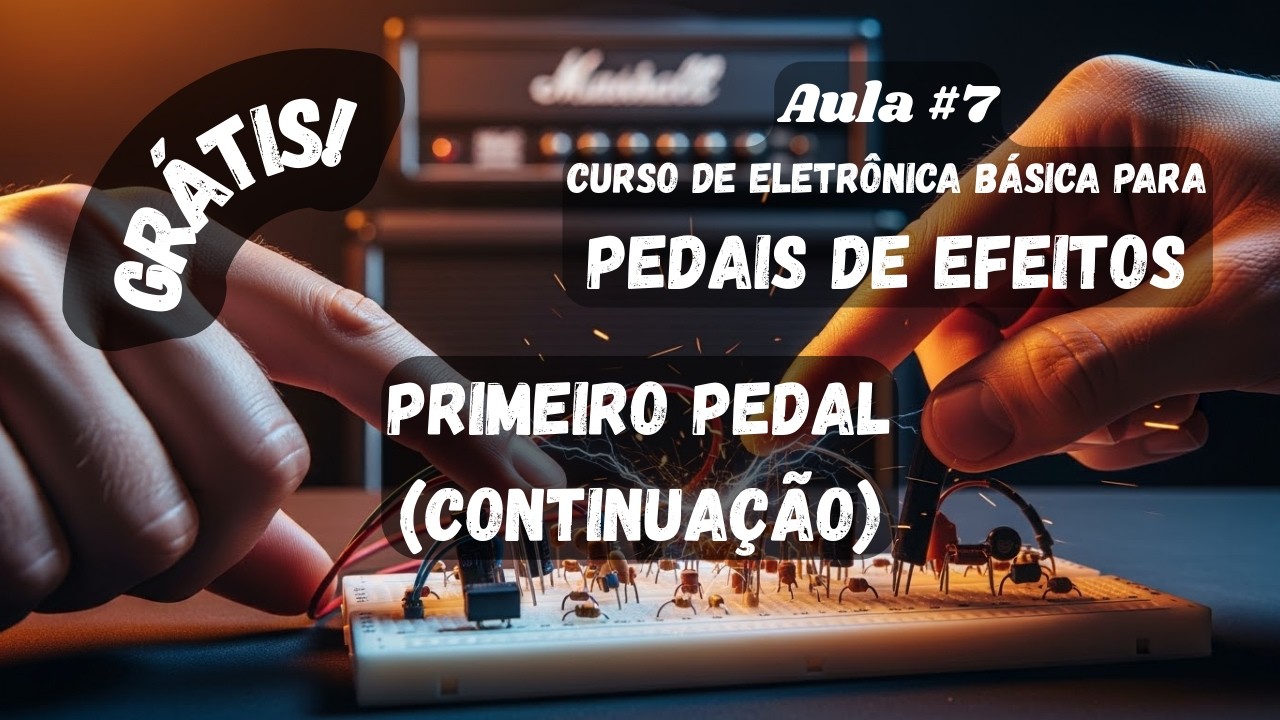| Aula #7 | Curso Eletrônica Básica Para Pedais de Efeitos | **Primeiro Pedal (Continuação)**