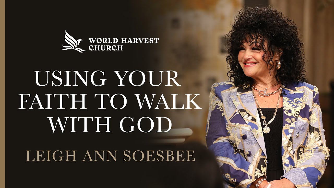 Using Your Faith To Walk With God | Leigh Ann Soesbee | World Harvest Church | Murrieta, CA
