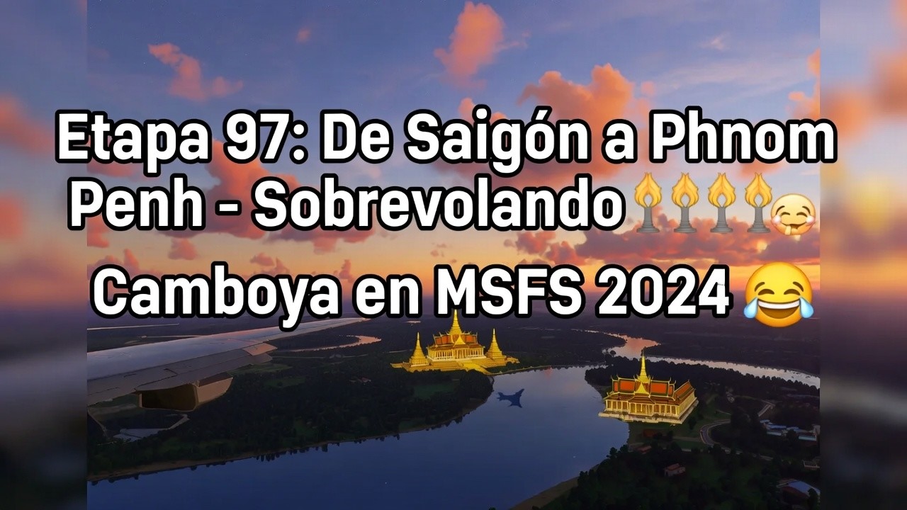 Etapa 97: De Saigón a Phnom Penh – Sobrevolando Camboya en MSFS 2024 🔥✈️