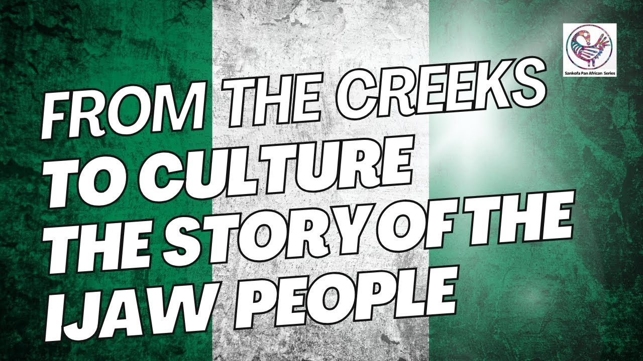 From The Creeks to Culture The Story of The Ijaw People