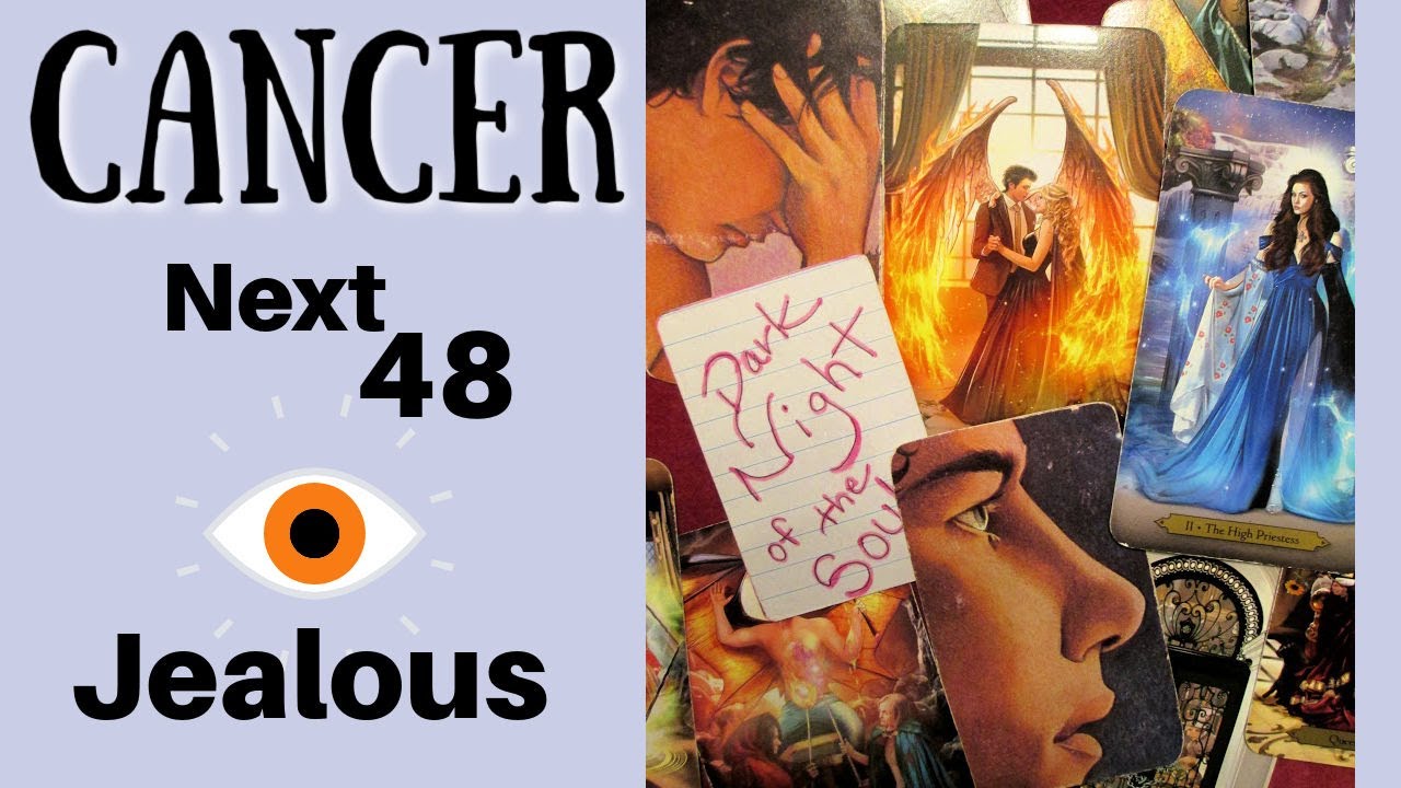 CANCER NEXT 48! JEALOUS! POSSESSIVE! Freaking out!  