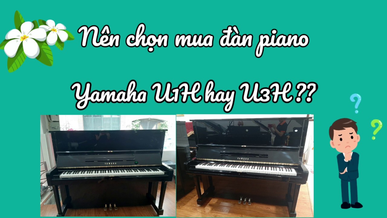 NÊN CHỌN ĐÀN PIANO YAMAHA U1H HAY U3H | ĐÀN PIANO YAMAHA | NƠI BÁN ĐÀN UY TÍN.