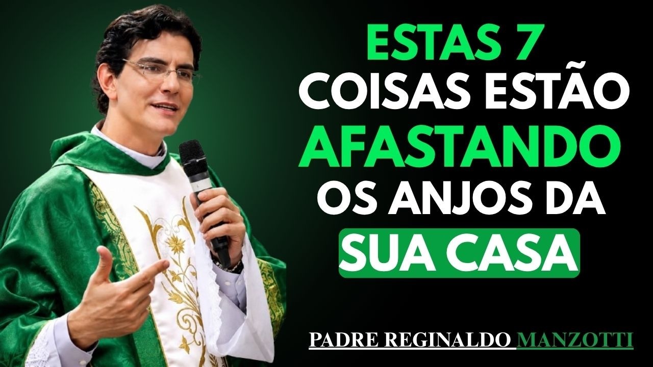 As 7 COISAS Que AFASTAM Os ANJOS Do LAR — Padre Explica | Padre Reginaldo Manzotti