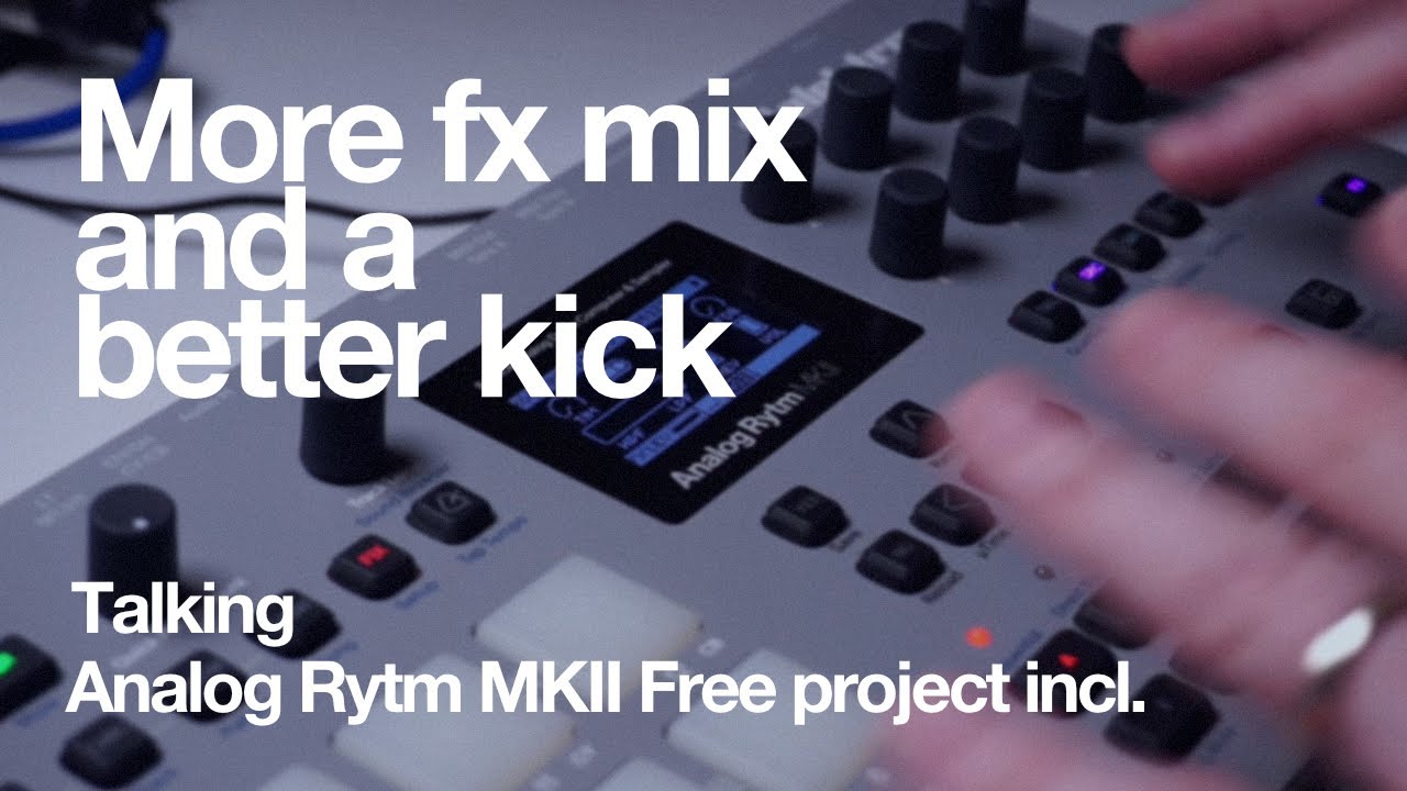 Talk on new fx routing and Mike Parker style kick : Analog Rytm Free project incl