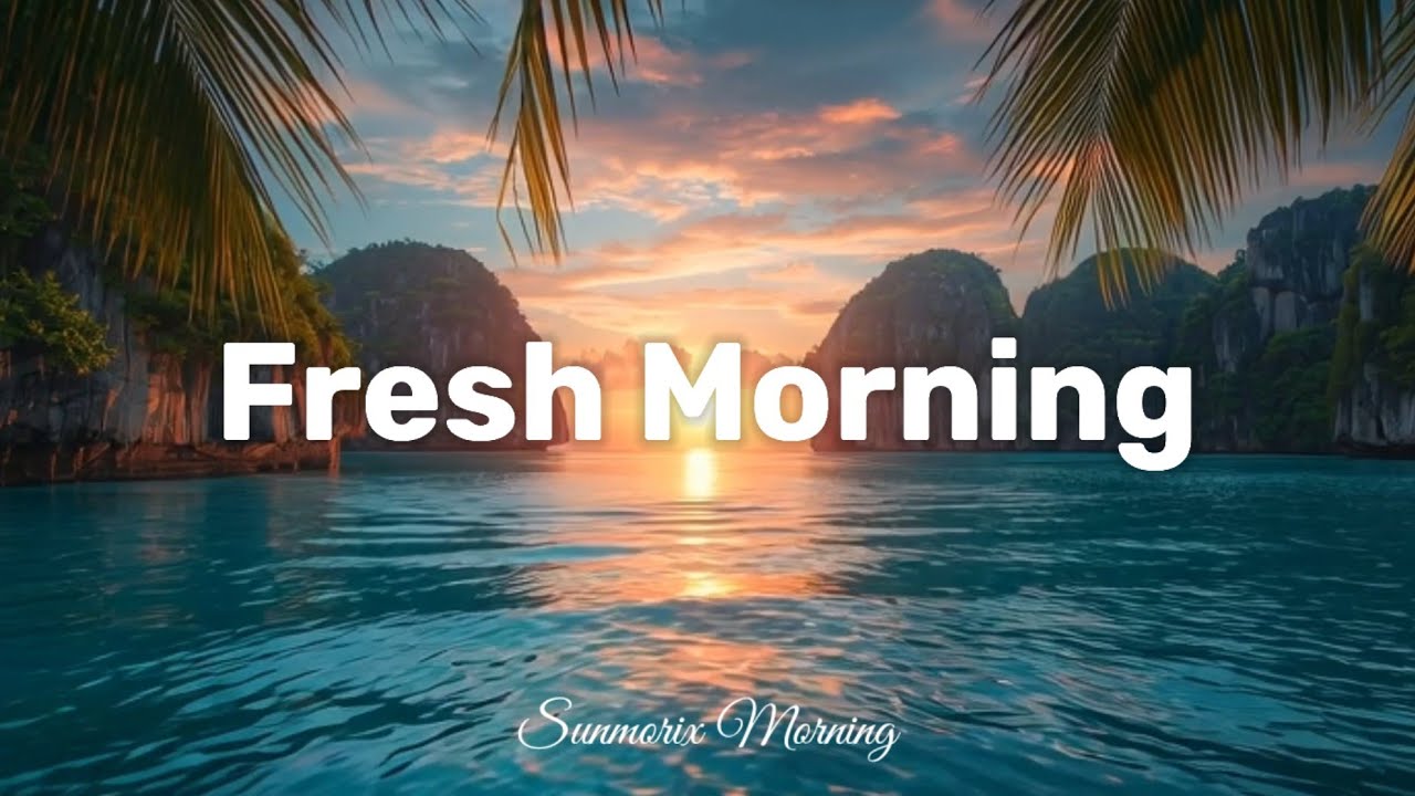 Fresh Morning Vibes 🌴 Tropical & Deep House Chill Mix 2026 | Sunmorix Morning