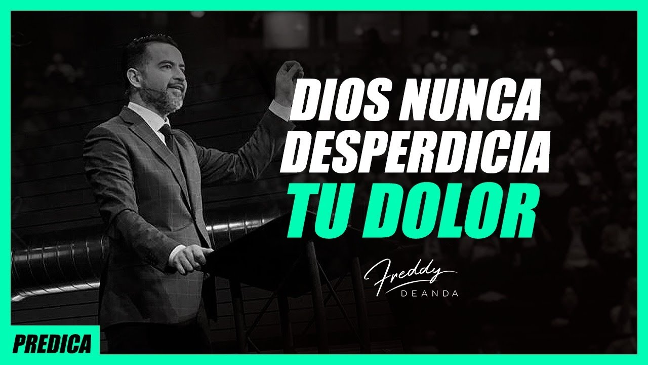 DIOS NUNCA DESPERDICIA TU DOLOR. FREDDY DEANDA
