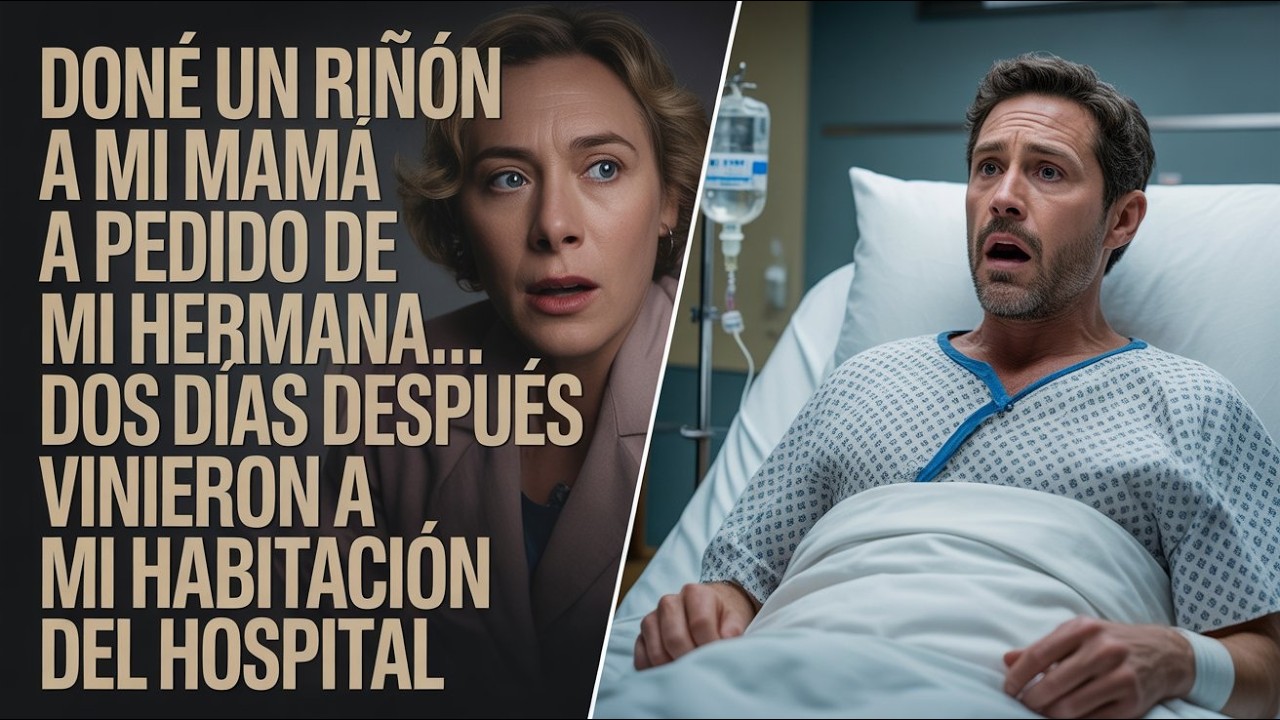 Doné un riñón a mi mamá a pedido de mi hermana, dos días después vinieron a mi habitación del hospit