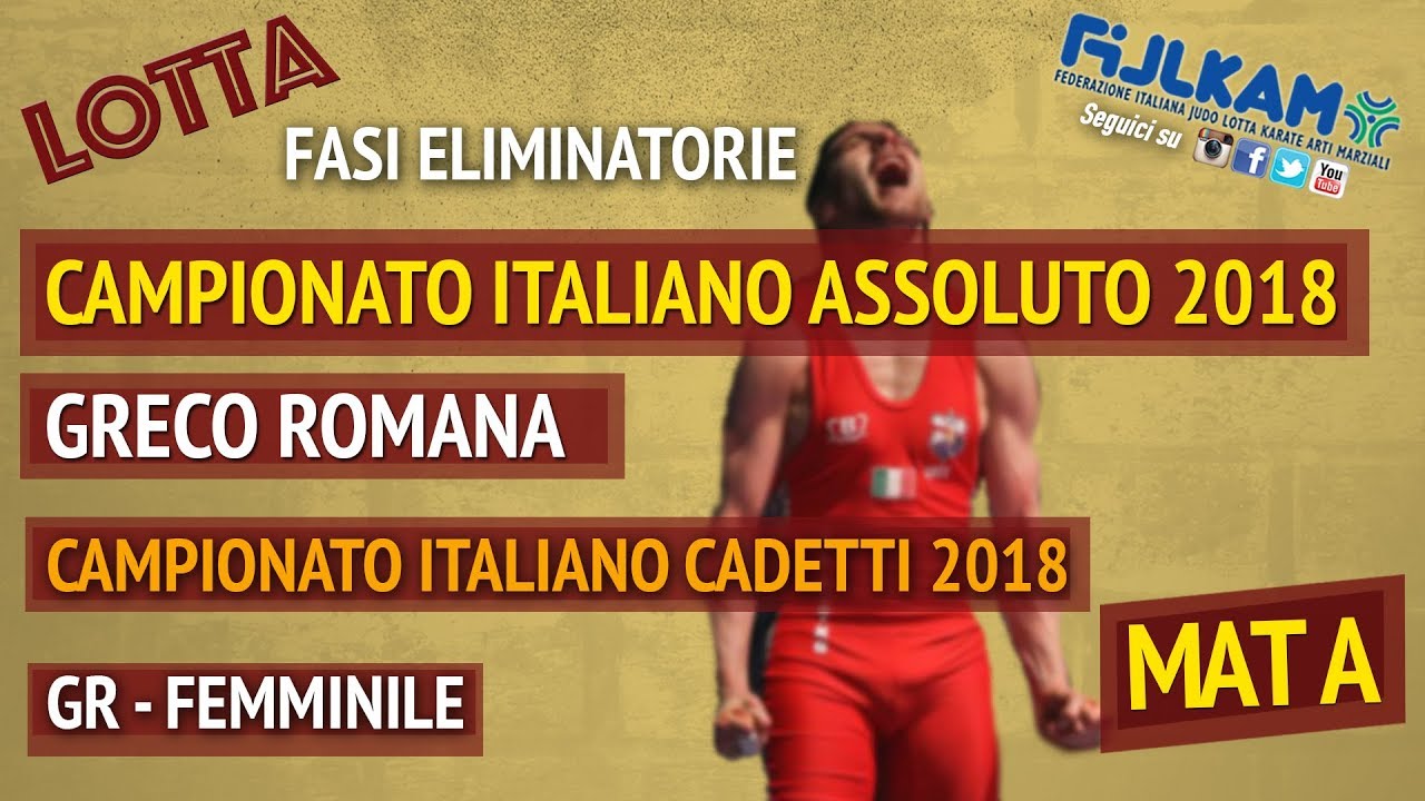 LOTTA CAMPIONATO ITALIANO ASSOLUTO GR - CADETTI GR e FEMMINILE  2018 - ELIMINATORIE - MAT A