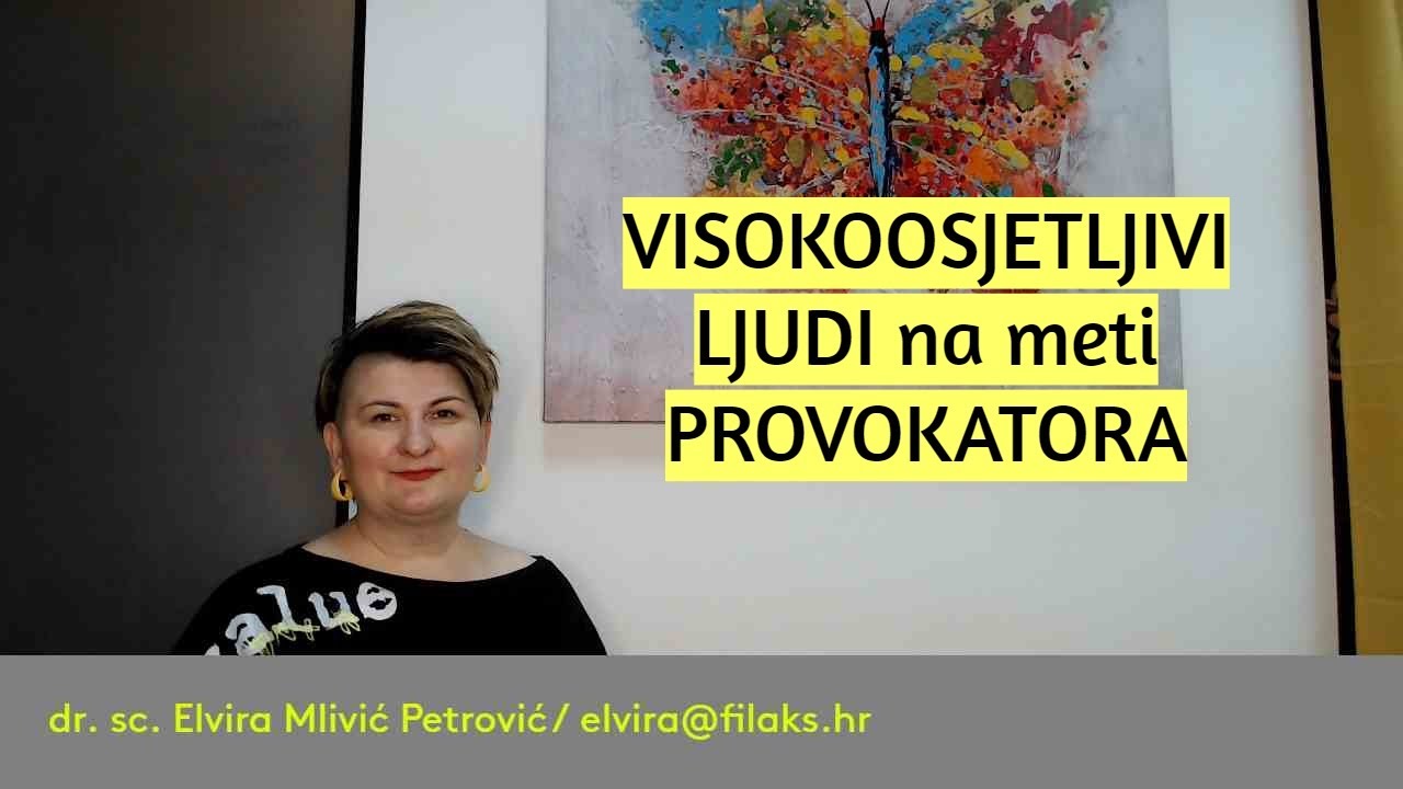 VISOKOOSJETLJIVI ljudi na meti PROVOKATORA / dr. sc. Elvira Mlivić Petrović (Filaks)