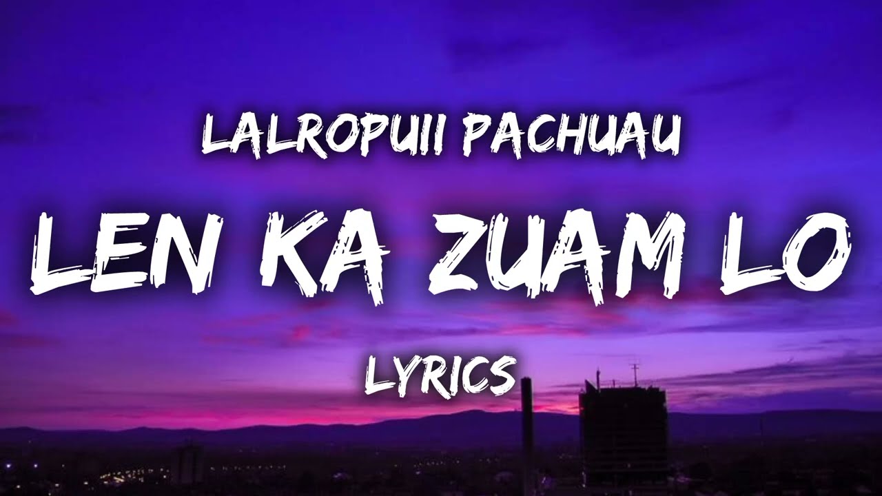 Lalropuii Pachuau - Len Ka Zuam Lo (LYRICS)