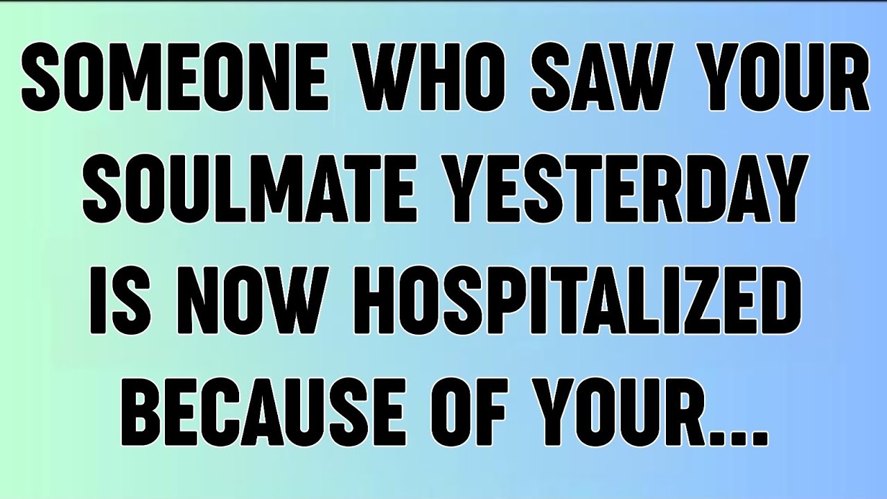 📜SOMEONE WHO SAW YOUR SOULMATE YESTERDAY IS NOW HOSPITALIZED BECAUSE OF YOUR...